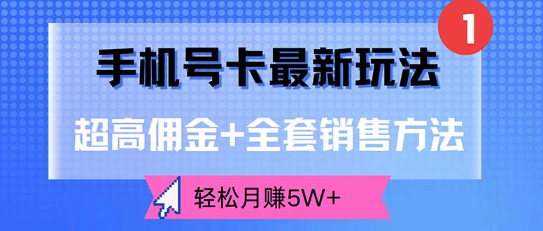 （12375期）手机号卡最新玩法，超高佣金+全套销售方法，轻松月赚5W+-AI学习资源网