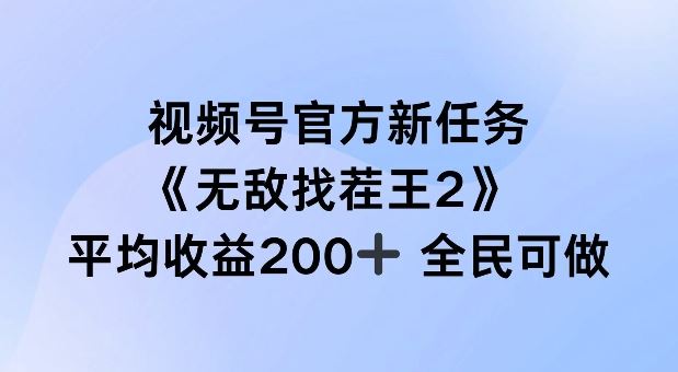 视频号官方新任务 ，无敌找茬王2， 单场收益200+全民可参与【揭秘】-AI学习资源网