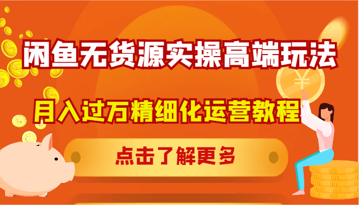 闲鱼无货源实操高端玩法，月入过万精细化运营教程-AI学习资源网