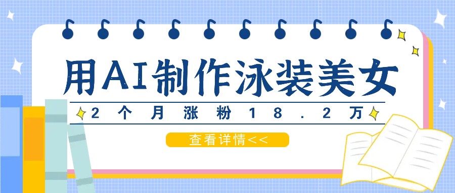 用AI生成泳装美女短视频，2个月涨粉18.2万，多种变现月收益万元-AI学习资源网