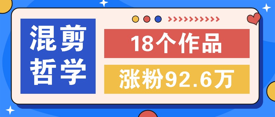 短视频混剪哲学号，小众赛道大爆款18个作品，涨粉92.6万！-AI学习资源网