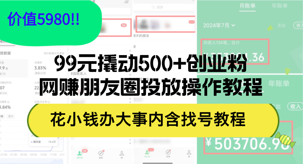 （12431期）99元撬动500+创业粉，网赚朋友圈投放操作教程价值5980！花小钱办大事内…-AI学习资源网