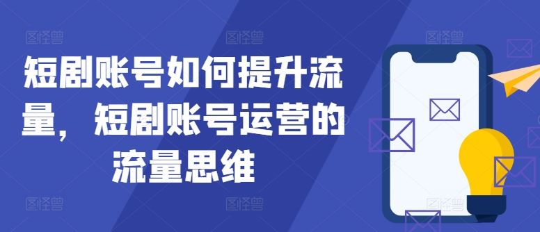 短剧账号如何提升流量，短剧账号运营的流量思维-AI学习资源网