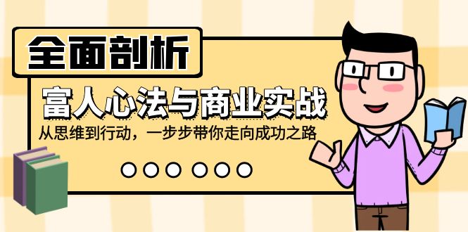 （12492期）全面剖析富人心法与商业实战，从思维到行动，一步步带你走向成功之路-AI学习资源网