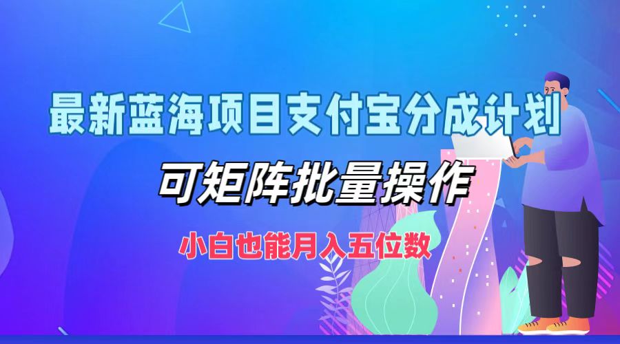 最新蓝海项目支付宝分成计划，可矩阵批量操作，小白也能月入五位数-AI学习资源网