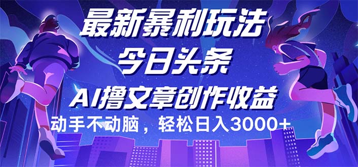 （12469期）今日头条最新暴利玩法，动手不动脑轻松日入3000+-AI学习资源网