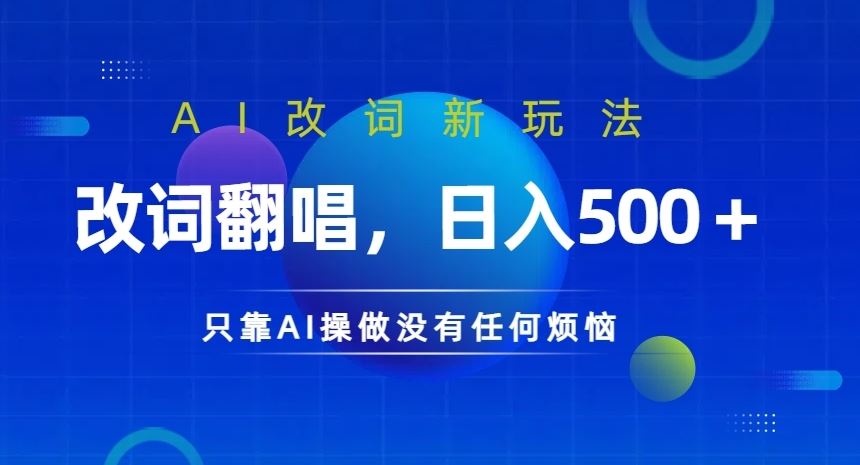 AI改词新玩法，改词翻唱，日入几张，只靠AI操做没有任何烦恼【揭秘】-AI学习资源网