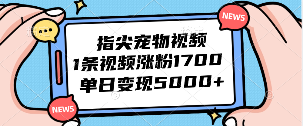 （12549期）指尖宠物视频，1条视频涨粉1700，单日变现5000+-AI学习资源网