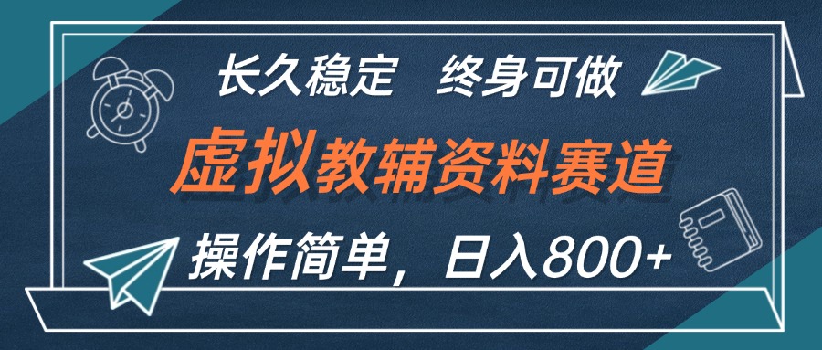 （12561期）虚拟教辅资料玩法，日入800+，操作简单易上手，小白终身可做长期稳定-AI学习资源网