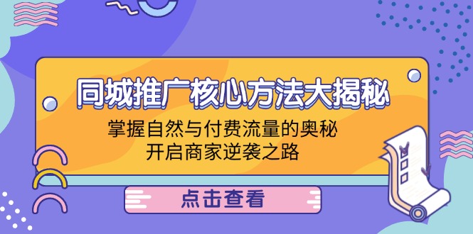 同城推广核心方法大揭秘：掌握自然与付费流量的奥秘，开启商家逆袭之路-AI学习资源网