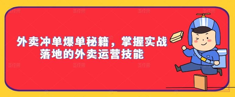 外卖冲单爆单秘籍，掌握实战落地的外卖运营技能-AI学习资源网