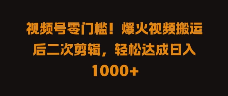 视频号零门槛，爆火视频搬运后二次剪辑，轻松达成日入 1k+【揭秘】-AI学习资源网