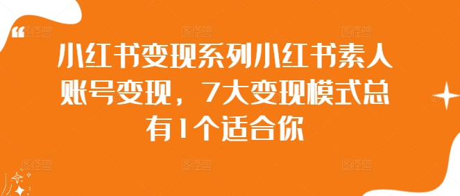 小红书变现系列小红书素人账号变现，7大变现模式总有1个适合你-AI学习资源网