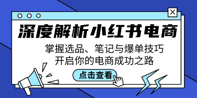 深度解析小红书电商：掌握选品、笔记与爆单技巧，开启你的电商成功之路-AI学习资源网