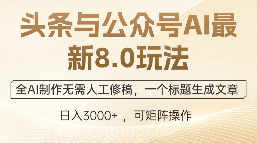 头条与公众号AI最新8.0玩法，全AI制作无需人工修稿，一个标题生成文章…-AI学习资源网