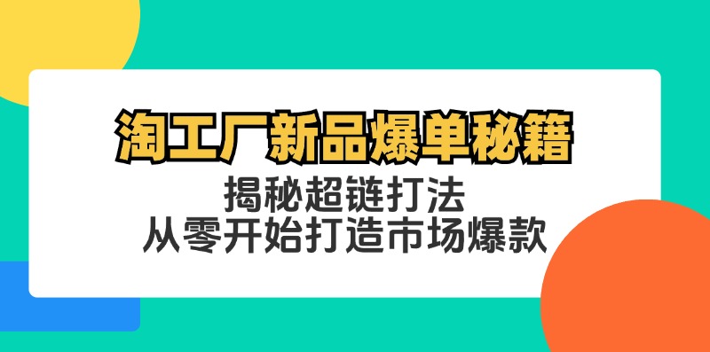 淘工厂新品爆单秘籍：揭秘超链打法，从零开始打造市场爆款-AI学习资源网