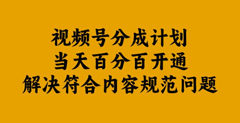 视频号分成计划当天百分百开通解决符合内容规范问题【揭秘】-AI学习资源网