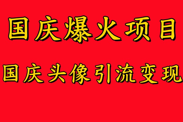 国庆爆火风口项目——国庆头像引流变现，零门槛高收益，小白也能起飞【揭秘】-AI学习资源网