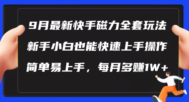 9月最新快手磁力玩法，新手小白也能操作，简单易上手，每月多赚1W+【揭秘】-AI学习资源网