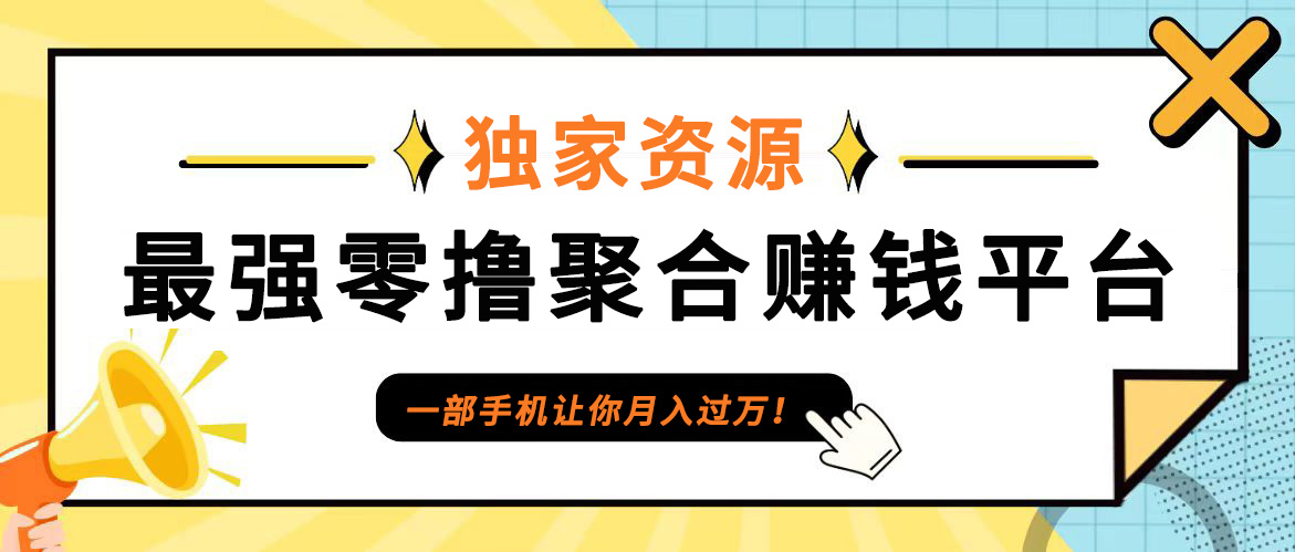 【首码】最强0撸聚合赚钱平台(独家资源),单日单机100+，代理对接，扶持置顶-AI学习资源网