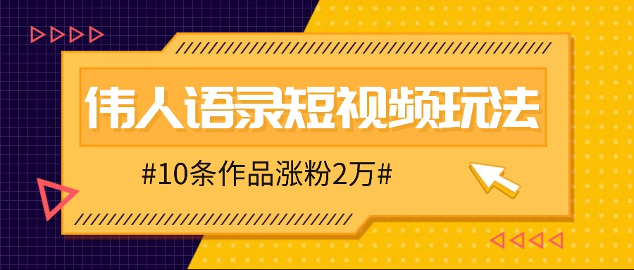 人人可做的伟人语录视频玩法，零成本零门槛，10条作品轻松涨粉2万-AI学习资源网