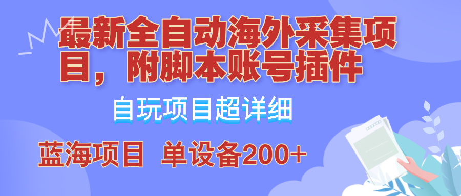 外面卖4980的全自动海外采集项目，带脚本账号插件保姆级教学，号称单日200+-AI学习资源网