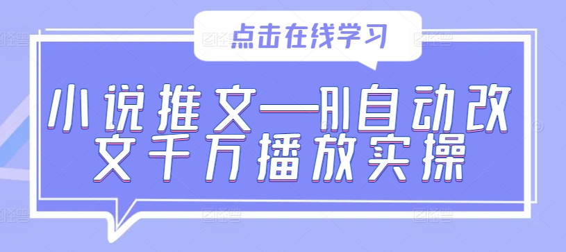 小说推文—AI自动改文千万播放实操-AI学习资源网