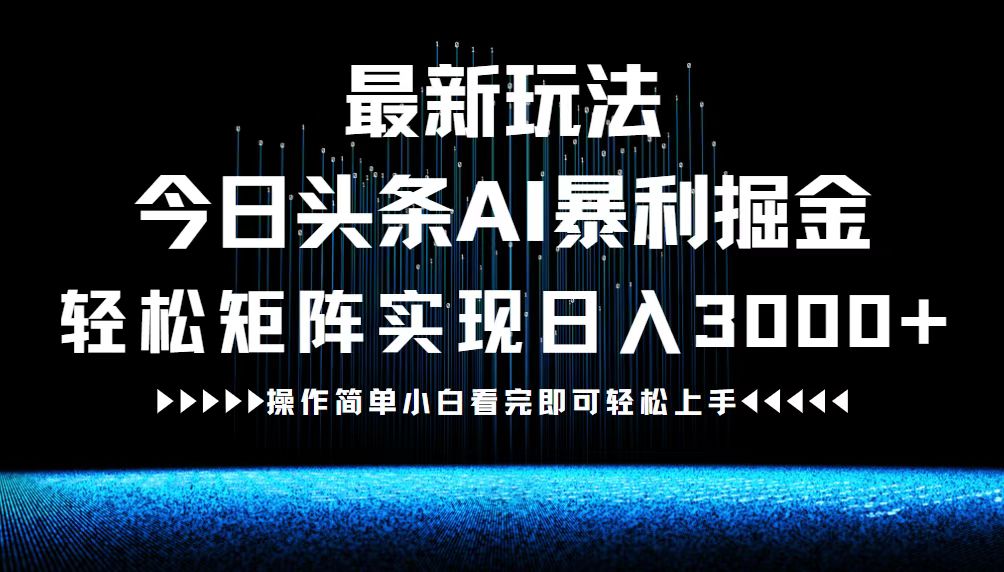 最新今日头条AI暴利掘金玩法，轻松矩阵日入3000+-AI学习资源网