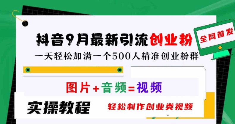 抖音9月最新引流创业粉，轻松制作创业类视频，一天轻松加满一个500人精准创业粉群【揭秘】-AI学习资源网