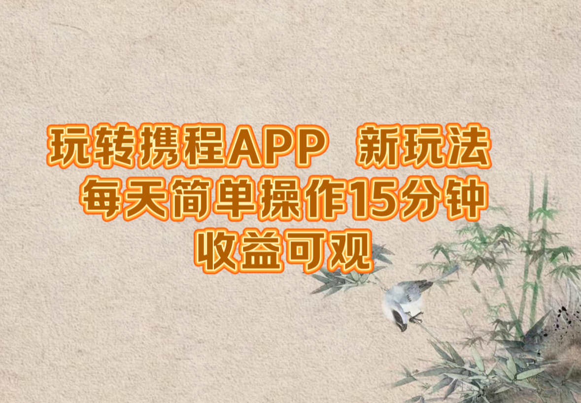 玩转携程APP，新玩法，每天简单操作15分钟，收益可观-AI学习资源网