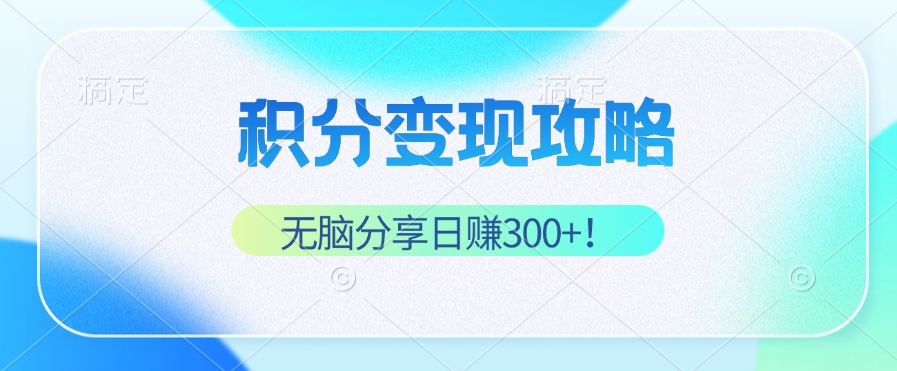 （12781期）积分变现攻略 带你实现稳健睡后收入，只需无脑分享日赚300+-AI学习资源网