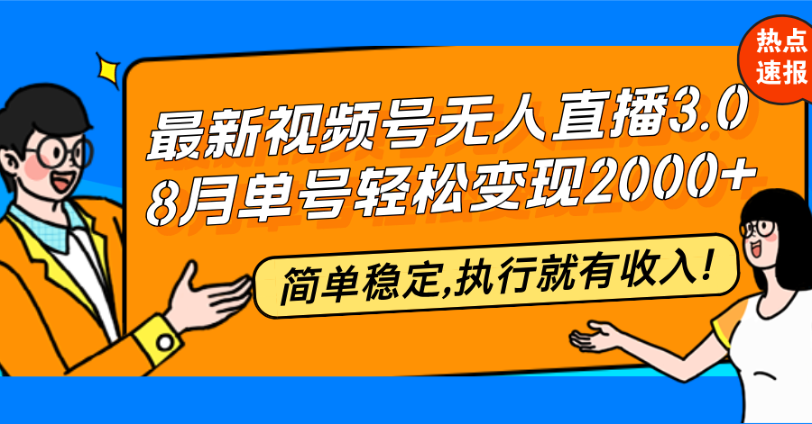 （12789期）最新视频号无人直播3.0, 8月单号变现20000+，简单稳定,执行就有收入!-AI学习资源网