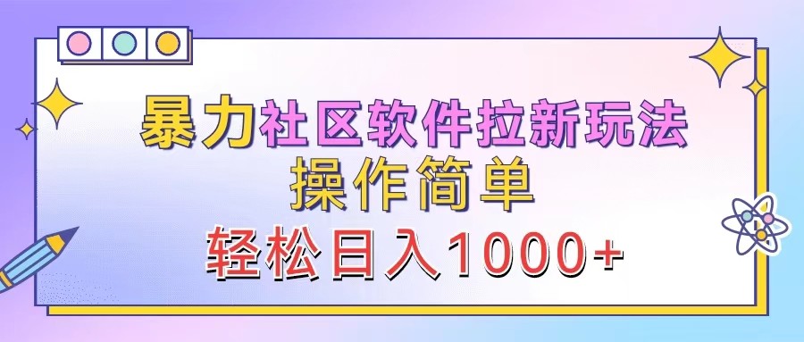 暴力社区软件拉新玩法，操作简单，轻松日入1000+-AI学习资源网