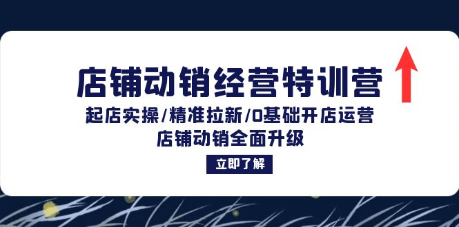 （12794期）店铺动销经营特训营：起店实操/精准拉新/0基础开店运营/店铺动销全面升级-AI学习资源网