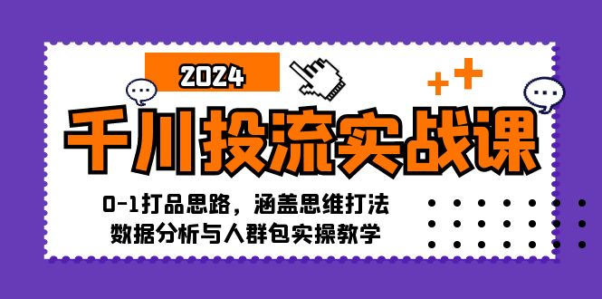 （12816期）千川投流实战课：0-1打品思路，涵盖思维打法、数据分析与人群包实操教学-AI学习资源网