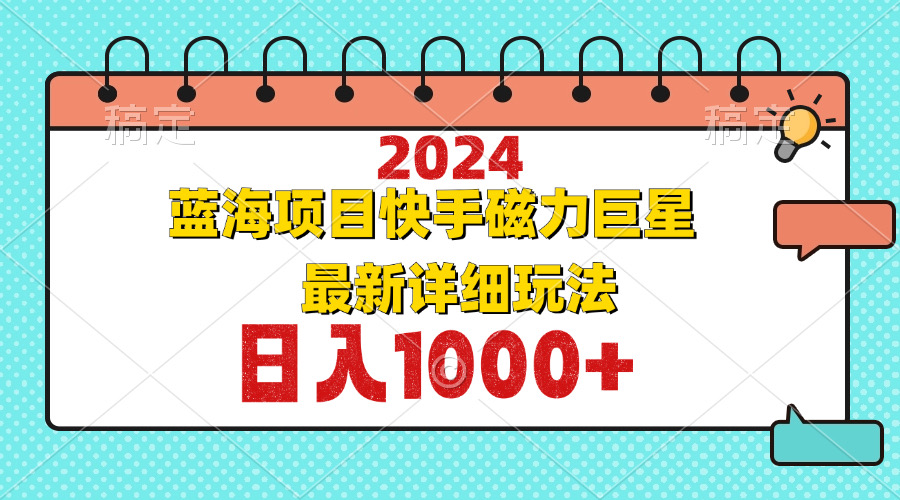 （12828期）2024最新蓝海项目快手磁力巨星最新最详细玩法-AI学习资源网