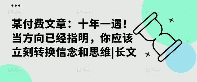 某付费文章：十年一遇！当方向已经指明，你应该立刻转换信念和思维|长文-AI学习资源网