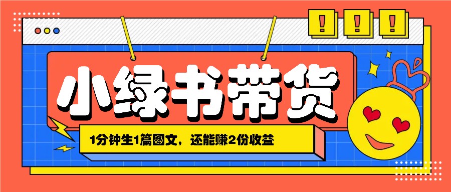 小绿书搬运带货，1分钟一篇，还能赚2份收益，月收入几千上万-AI学习资源网