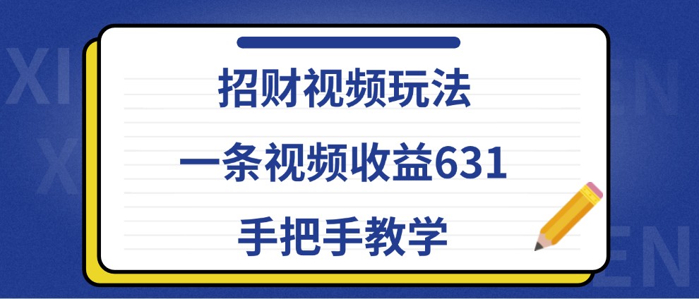 招财视频玩法，一条视频收益631，手把手教学-AI学习资源网