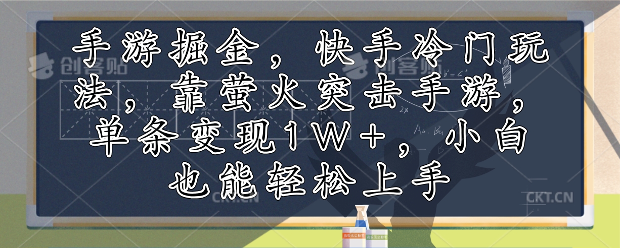 （12892期）手游掘金，快手冷门玩法，靠萤火突击手游，单条变现1W+，小白也能轻松上手-AI学习资源网