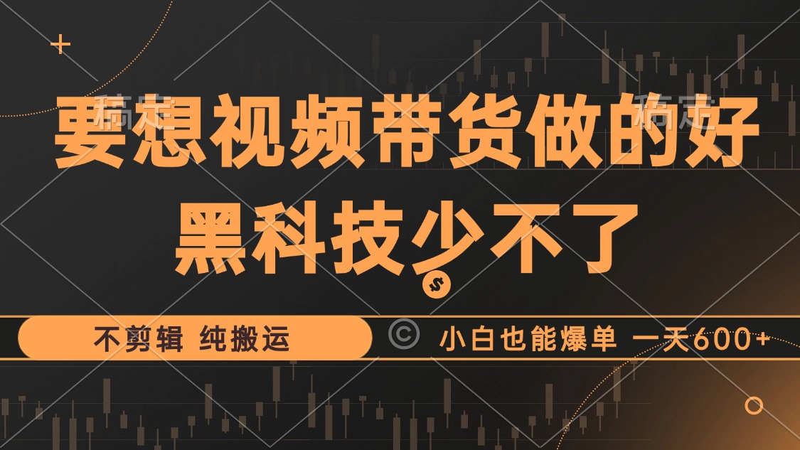 （12868期）抖音视频带货最暴力玩法，利用黑科技 不剪辑 纯搬运，小白也能爆单，单…-AI学习资源网