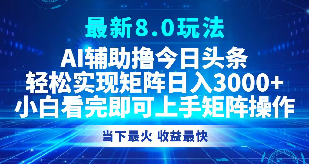 （12875期）今日头条最新8.0玩法，轻松矩阵日入3000+-AI学习资源网