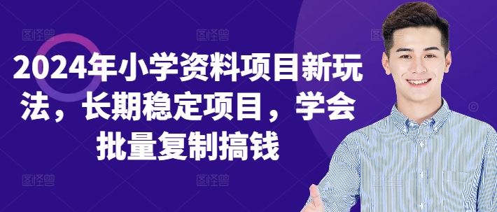 2024年小学资料项目新玩法，长期稳定项目，学会批量复制搞钱-AI学习资源网