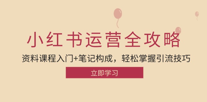 （12928期）小红书运营引流全攻略：资料课程入门+笔记构成，轻松掌握引流技巧-AI学习资源网