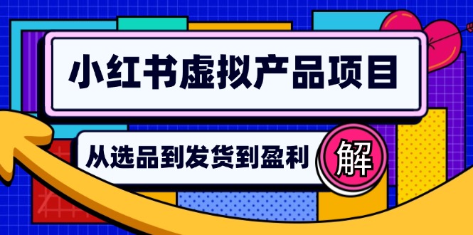 （12937期）小红书虚拟产品店铺运营指南：从选品到自动发货，轻松实现日躺赚几百-AI学习资源网