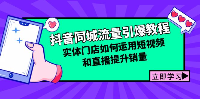 （12945期）抖音同城流量引爆教程：实体门店如何运用短视频和直播提升销量-AI学习资源网