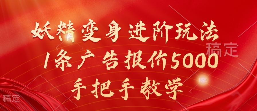 妖精变身进阶玩法，1条广告报价5000，手把手教学【揭秘】-AI学习资源网