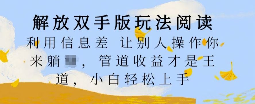 解放双手版玩法阅读，利用信息差让别人操作你来躺Z，管道收益才是王道，小白轻松上手【揭秘】-AI学习资源网