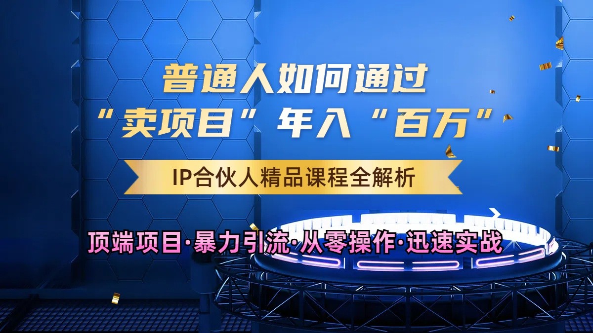 普通人如何通过知识付费“卖项目”年入“百万”，IP合伙人精品课程，黑科技暴力引流-AI学习资源网