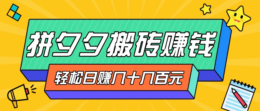 拼夕夕搬砖零撸新手小白可做，三重获利稳稳变现，无脑操作日入几十几百元-AI学习资源网